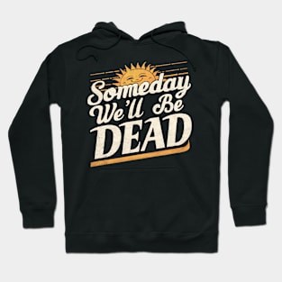 Someday We'll All Be Dead Retro Existential Dread Hoodie